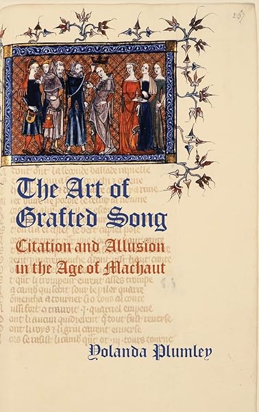 The Art Of Grafted Song Citation And Allusion In The Age Of Machaut Plumley Yolanda Amazon Com Books