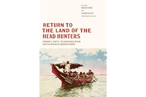 Return to the Land of the Head Hunters: Edward S. Curtis, the Kwakwaka'wakw, and the Making of Modern Cinema (Native Art of the Pacific Northwest: A Bill Holm Center)
