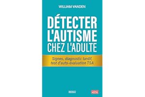 Détecter l'autisme chez l'adulte: Signes, diagnostic tardif, test d'auto-évaluation TSA (French Edition)