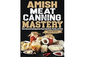 Amish Meat Canning Mastery: Time-Honored Techniques for Preserving Meats, Poultry, and More