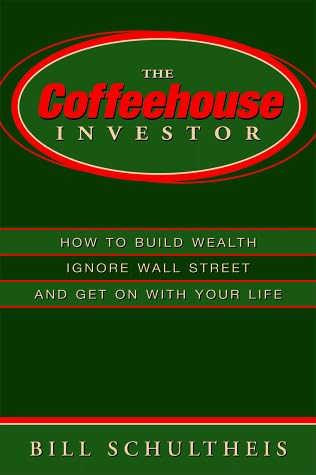 The Coffeehouse Investor: How to Build Wealth, Ignore Wall Street and Get on with Your Life