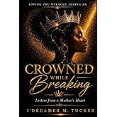 CROWNED WHILE BREAKING: Letters from a Mother’s Heart