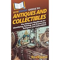 HowExpert Guide to Antiques and Collectibles: The Ultimate