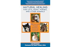 Natural Healing for Cats, Dogs, Horses, and Other Animals: 150 Alternative Therapies Available to Owners and Caregivers