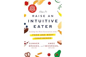 How to Raise an Intuitive Eater: Raising the Next Generation with Food and Body Confidence