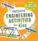 Awesome Engineering Activities for Kids: 50+ Exciting STEAM Projects to Design and Build (Awesome STEAM Activities for…