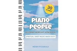 Piano People Beginner Worship Songbook: Spiritual Sheet Music Made Easy! (30 Hymns)