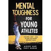 Mental Toughness For Young Athletes: Volume 2 Grit - How To Use The Secret Mindset Hack