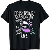 Dearly Beloved are We Gathered Here Today to Get Through T-Shirt