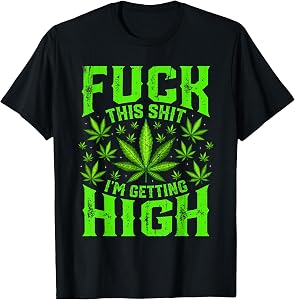 Fuck This Shit I'm Getting High Graphic Marijuana 420 Stoner T-Shirt