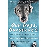 Our Dogs, Ourselves: The Story of a Singular Bond