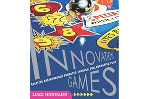 Innovation Games: Creating Breakthrough Products Through Collaborative Play