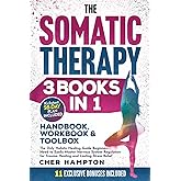 The Somatic Therapy Handbook, Workbook & Toolbox (3 Books in 1): The Only Holistic Healing Guide Beginners Need to Easily Master Nervous System Regulation for Trauma Healing & Lasting Stress Relief