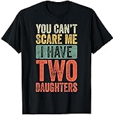 You Can't Scare Me I Have Two Daughters Retro Funny Dad Gift T-Shirt