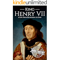 King Henry VII: A Life from Beginning to End (Biographies of British Royalty) book cover