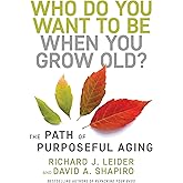 Who Do You Want to Be When You Grow Old?: The Path of Purposeful Aging