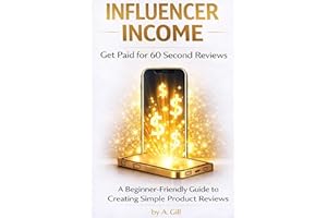 Influencer Income : Get Paid for 60 Second Reviews - A Beginner - Friendly Guide to Creating Simple Product Reviews