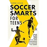 Soccer Smarts for Teens: 50 Skills and Strategies to Master the Game