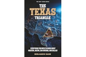 The Texas Triangle: Everything You Need To Know About Houston, Austin, San Antonio, and Dallas! (The Best Texas Series)