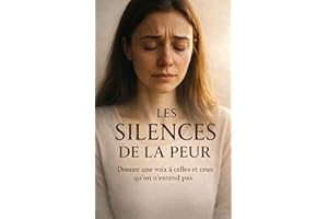 Les Silences de la Peur – Comprendre et surmonter les violences conjugales à travers les émotions d’une victime (French Editi
