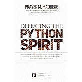 Defeating the Python Spirit: Discover the Symptoms of this Spirits and How it Operates, Contains Dangerous Prayers and Decrees to Break Free From its ... Breaking Demonic Curses, Cast Out Demons)