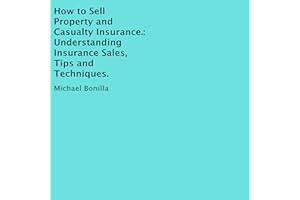 How to Sell Property and Casualty Insurance.: Understanding Insurance Sales, Tips and Techniques.