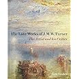 The Late Works of J. M. W. Turner: The Artist and his Critics (The Paul Mellon Centre for Studies in British Art)