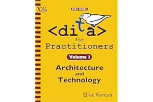 DITA for Practitioners Volume 1: Architecture and Technology
