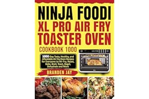 Ninja Foodi XL Pro Air Fry Toaster Oven Cookbook 1000: 1000-Day Tasty, Healthy, and Affordable Air Fry Oven Recipes for Everyone to Air Fry, Roast, Bake, Broil, Toast, Bagel, Dehydrate and More