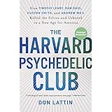 The Harvard Psychedelic Club: How Timothy Leary, Ram Dass, Huston Smith, and Andrew Weil Killed the Fifties and Ushered in a