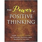 The Power Of Positive Thinking: Your Ultimate Guide To Finding Success And Happiness In Life