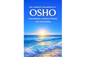 The Complete Philosophy of Osho: Consciousness, Awareness, Freedom, and Understanding (The Unified Wisdom)