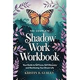 The Complete Shadow Work Workbook: Your Guide to Self-Discovery, Self-Love and Manifesting Your Dream Life