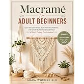 Macram&eacute; for Adult Beginners: Learn the Core Knots, Build Your First Patterns, and Create Stylish Handmade D&eacute;cor Without Feeling Overwhelmed