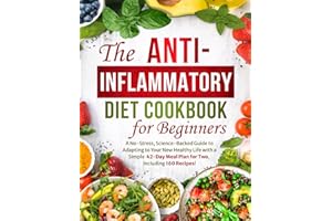 The Anti-Inflammatory Diet Cookbook for Beginners: A No-Stress, Science-Backed Guide to Adapting to Your New Healthy Life wit
