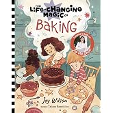 The Life-Changing Magic of Baking: A Beginner's Guide by Baker Joy Wilson