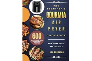 The Beginner's Gourmia Air Fryer Cookbook: 600 Simple, Easy and Delightful Recipes to Kick Start A Healthy Lifestyle