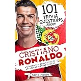101 Trivia Questions About Cristiano Ronaldo - A Biography of Essential Facts and Stories You Need To Know!