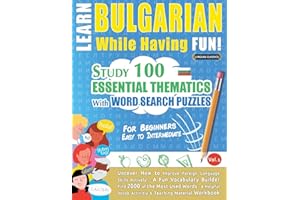 Learn Bulgarian While Having Fun! - For Beginners: EASY TO INTERMEDIATE - STUDY 100 ESSENTIAL THEMATICS WITH WORD SEARCH PUZZLES - VOL.1 - Uncover How ... Skills Actively! - A Fun Vocabulary Builder.