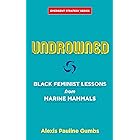 Undrowned: Black Feminist Lessons from Marine Mammals (Emergent Strategy Book 2)