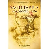 Sagittarius Horoscope - 2026: The Complete Astrological Guide for Your Zodiacal Sign with monthly and daily phases to align with celestial cycles