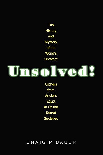 Amazon Com Unsolved The History And Mystery Of The World S Greatest Ciphers From Ancient Egypt To Online Secret Societies Ebook Bauer Craig P Kindle Store