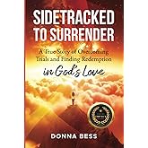 Sidetracked to Surrender: A True Story of Overcoming Trials and Finding Redemption in God’s Love
