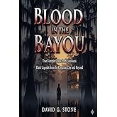 Blood in the Bayou: True Vampire Tales from Louisiana: Dark Legends from the Crescent City and Beyond (Shadows of the Bayou: A Louisiana Supernatural Series)