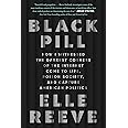 Black Pill: How I Witnessed the Darkest Corners of the Internet Come to Life, Poison Society, and Capture American Politics