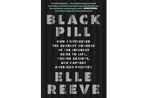 Black Pill: How I Witnessed the Darkest Corners of the Internet Come to Life, Poison Society, and Capture American Politics