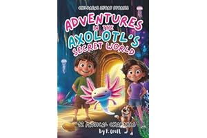 Children's Short Stories: Adventures in the Axolotl's Secret World: 12 Magical Chapters for Young Imaginations; Ages 6-12 (Children's Short Stories: Adventures with Sam, Mia and Max)