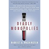 Deadly Monopolies: The Shocking Corporate Takeover of Life Itself--And the Consequences for Your Health and Our Medical Futur