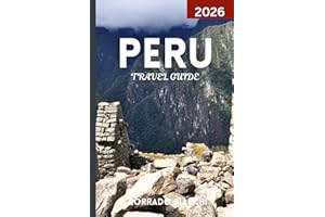 PERU TRAVEL GUIDE 2026: Discover the Best of Machu Picchu, Sacred Valley, �鶹�� Rainforest, and Peruvian Heritage
