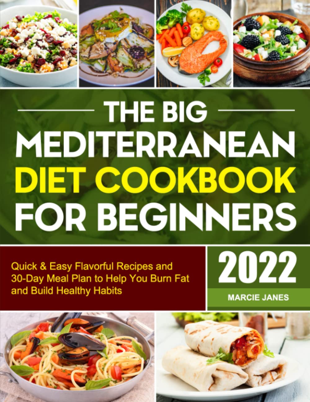 The Big Mediterranean Diet Cookbook for Beginners: Quick & Easy Flavorful Recipes and 30-Day Meal Plan to Help You Burn Fat and Build Healthy Habits